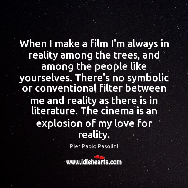When I make a film I’m always in reality among the trees, Pier Paolo Pasolini Picture Quote