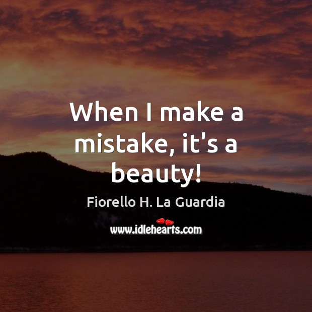 When I make a mistake, it’s a beauty! Fiorello H. La Guardia Picture Quote