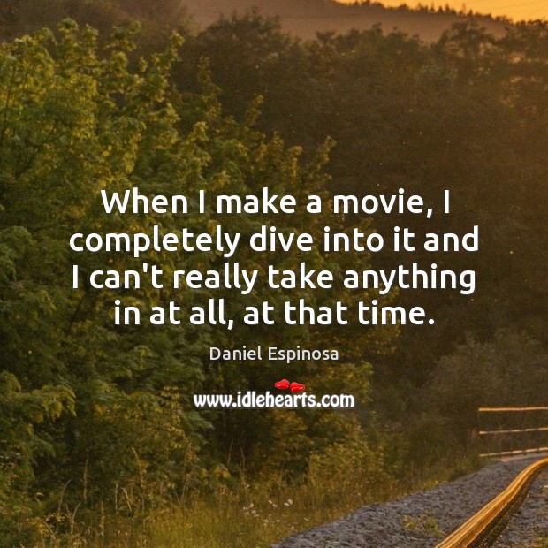When I make a movie, I completely dive into it and I Daniel Espinosa Picture Quote