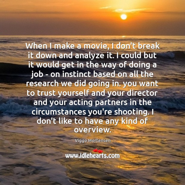 When I make a movie, I don’t break it down and analyze Viggo Mortensen Picture Quote
