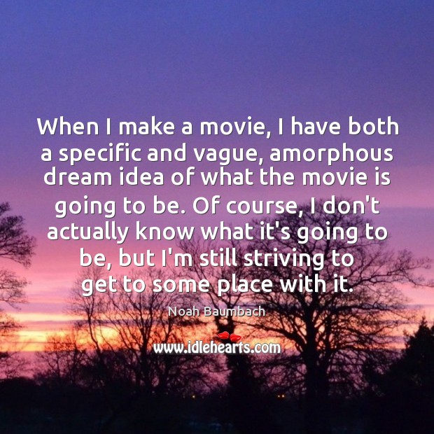 When I make a movie, I have both a specific and vague, Noah Baumbach Picture Quote