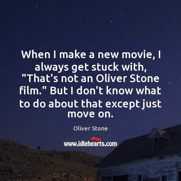 When I make a new movie, I always get stuck with, “That’s Move On Quotes Image
