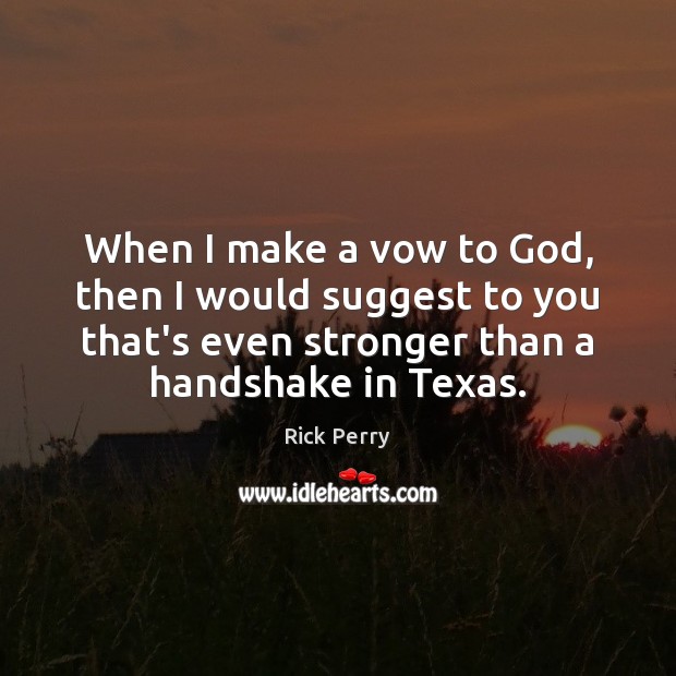 When I make a vow to God, then I would suggest to Rick Perry Picture Quote