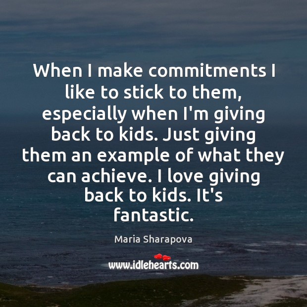 When I make commitments I like to stick to them, especially when Maria Sharapova Picture Quote