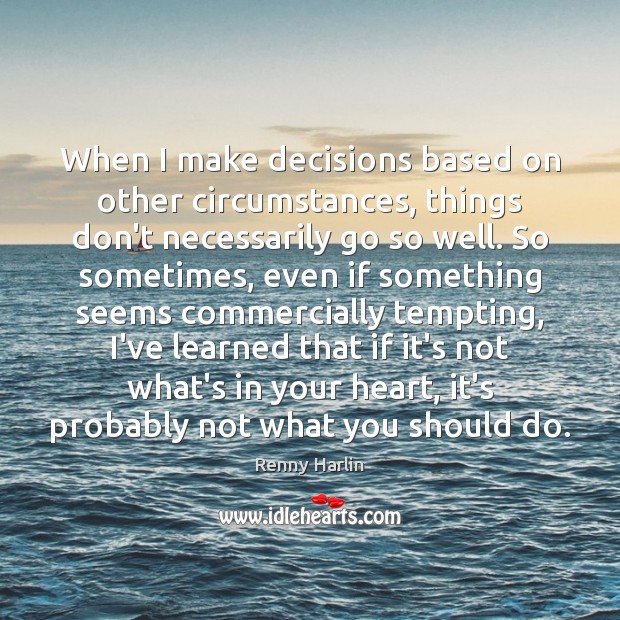 When I make decisions based on other circumstances, things don’t necessarily go Image