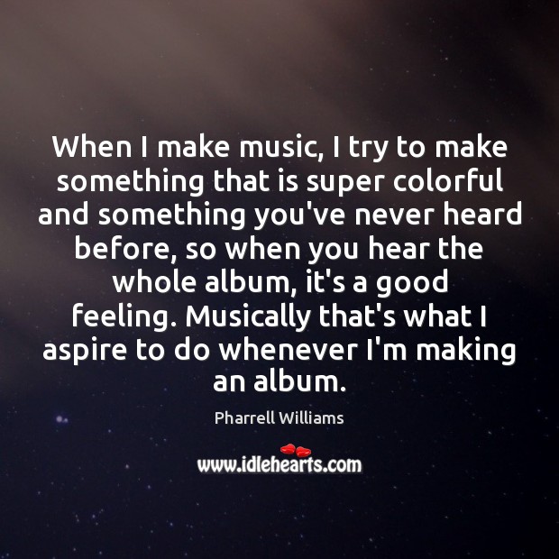 When I make music, I try to make something that is super Pharrell Williams Picture Quote