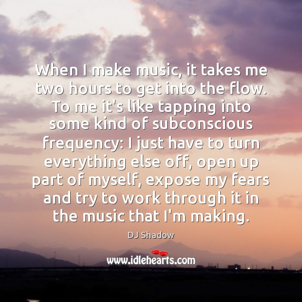 When I make music, it takes me two hours to get into DJ Shadow Picture Quote