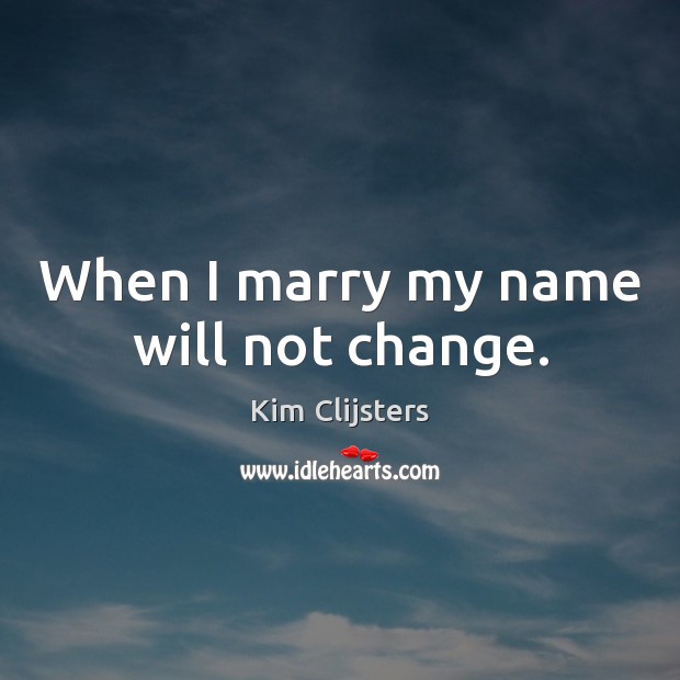 When I marry my name will not change. Kim Clijsters Picture Quote