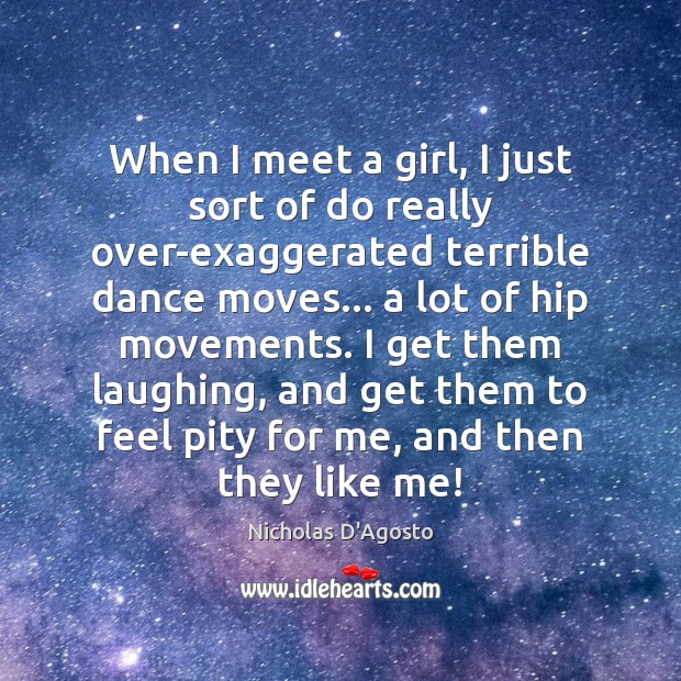 When I meet a girl, I just sort of do really over-exaggerated Image