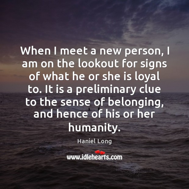 When I meet a new person, I am on the lookout for Haniel Long Picture Quote