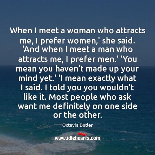 When I meet a woman who attracts me, I prefer women,’ Octavia Butler Picture Quote