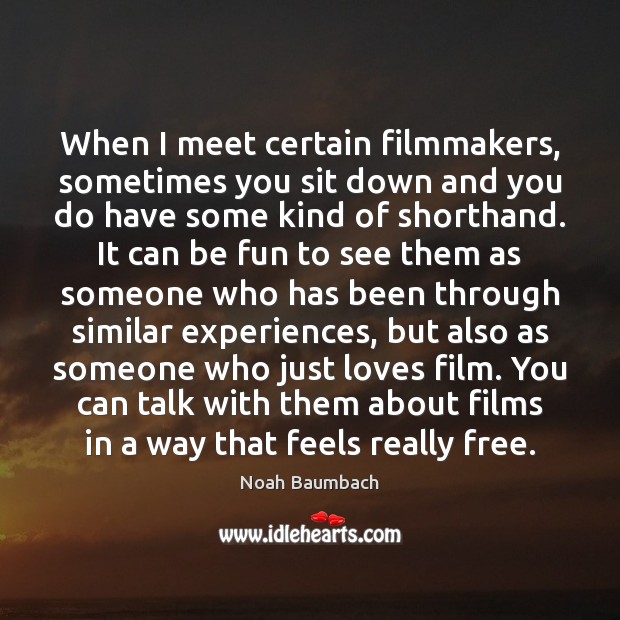 When I meet certain filmmakers, sometimes you sit down and you do Noah Baumbach Picture Quote