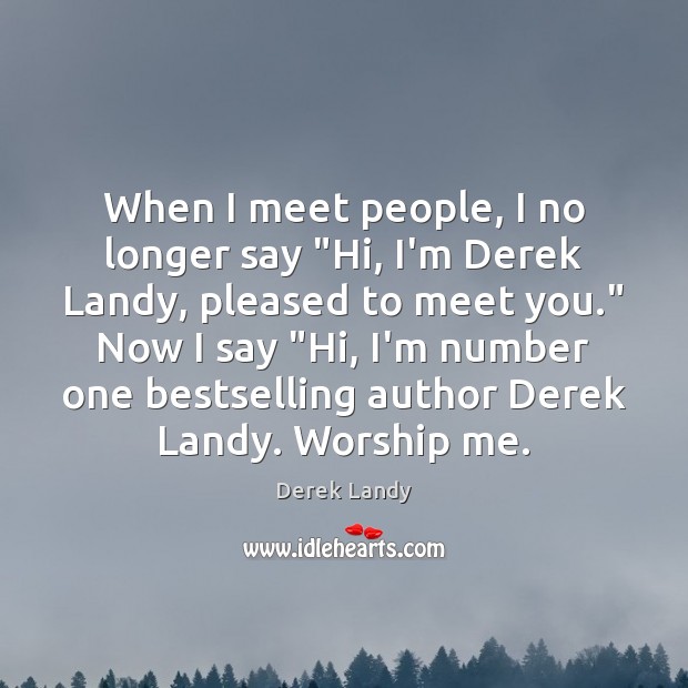 When I meet people, I no longer say “Hi, I’m Derek Landy, Derek Landy Picture Quote