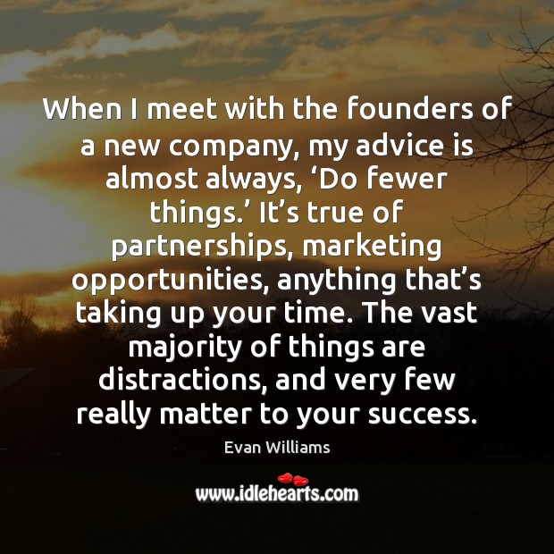 When I meet with the founders of a new company, my advice Evan Williams Picture Quote