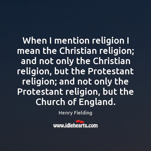 When I mention religion I mean the Christian religion; and not only Henry Fielding Picture Quote
