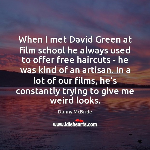 When I met David Green at film school he always used to Danny McBride Picture Quote