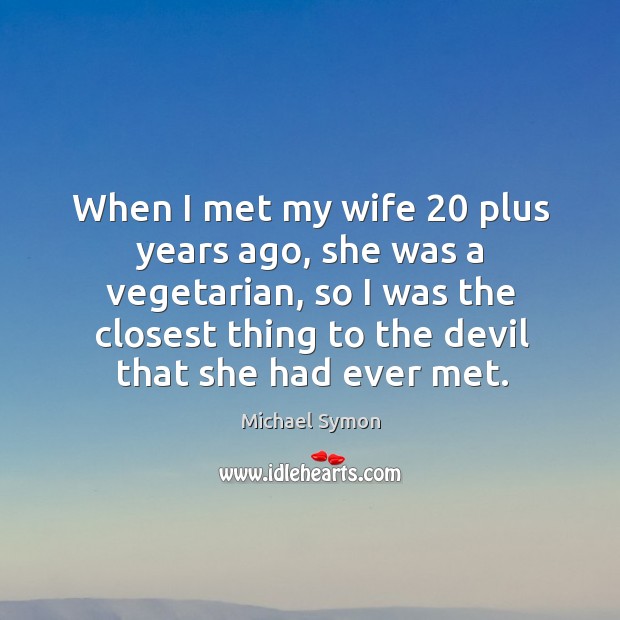 When I met my wife 20 plus years ago, she was a vegetarian Michael Symon Picture Quote