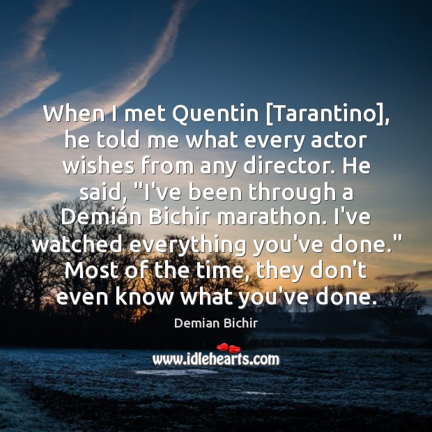When I met Quentin [Tarantino], he told me what every actor wishes Demian Bichir Picture Quote