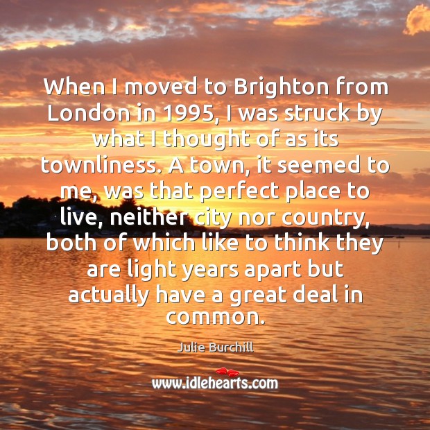 When I moved to Brighton from London in 1995, I was struck by Julie Burchill Picture Quote
