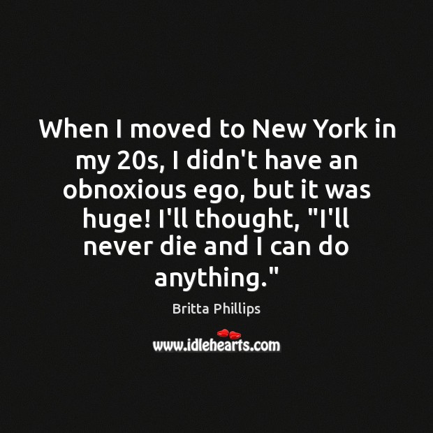 When I moved to New York in my 20s, I didn’t have Britta Phillips Picture Quote