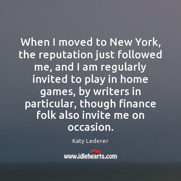 When I moved to New York, the reputation just followed me, and Katy Lederer Picture Quote