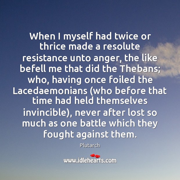 When I myself had twice or thrice made a resolute resistance unto Plutarch Picture Quote
