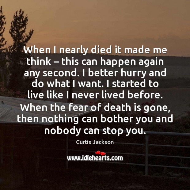 When I nearly died it made me think – this can happen again Curtis Jackson Picture Quote