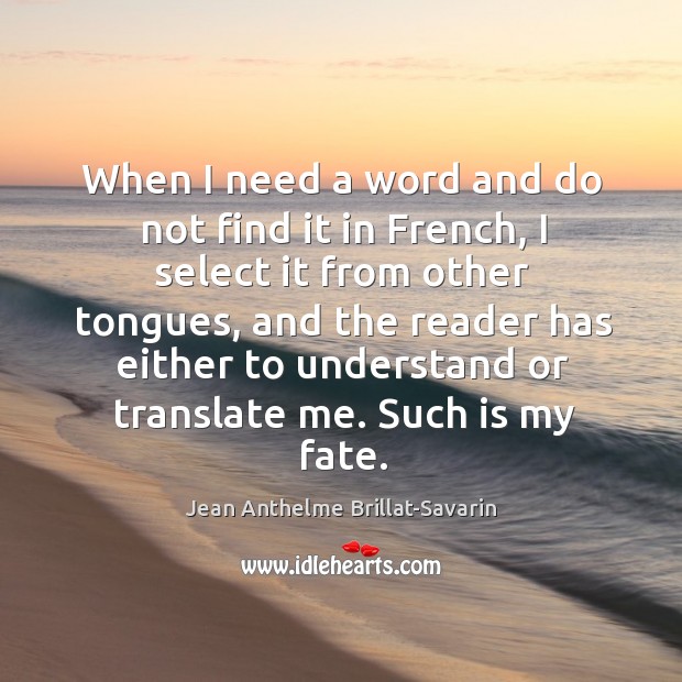 When I need a word and do not find it in French, Jean Anthelme Brillat-Savarin Picture Quote