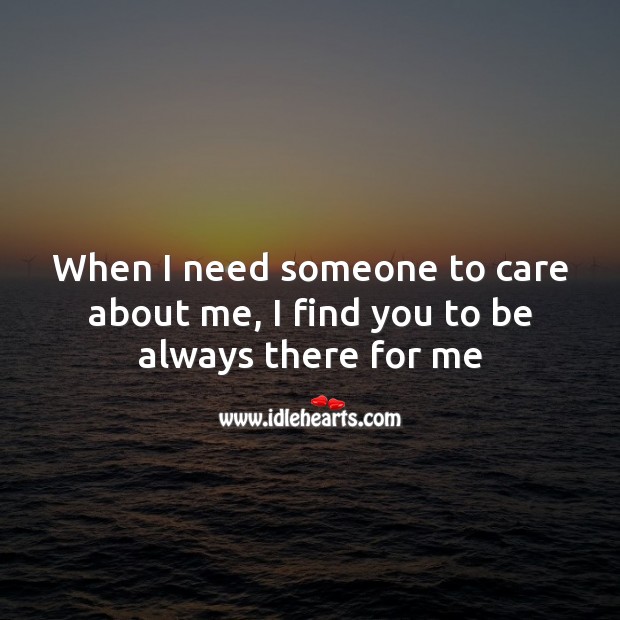 When I need someone to care about me, I find you to be always there for me Image