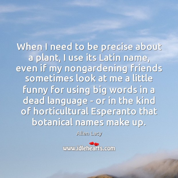 When I need to be precise about a plant, I use its Allen Lacy Picture Quote