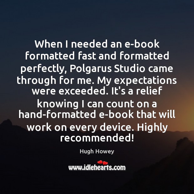 When I needed an e-book formatted fast and formatted perfectly, Polgarus Studio Hugh Howey Picture Quote