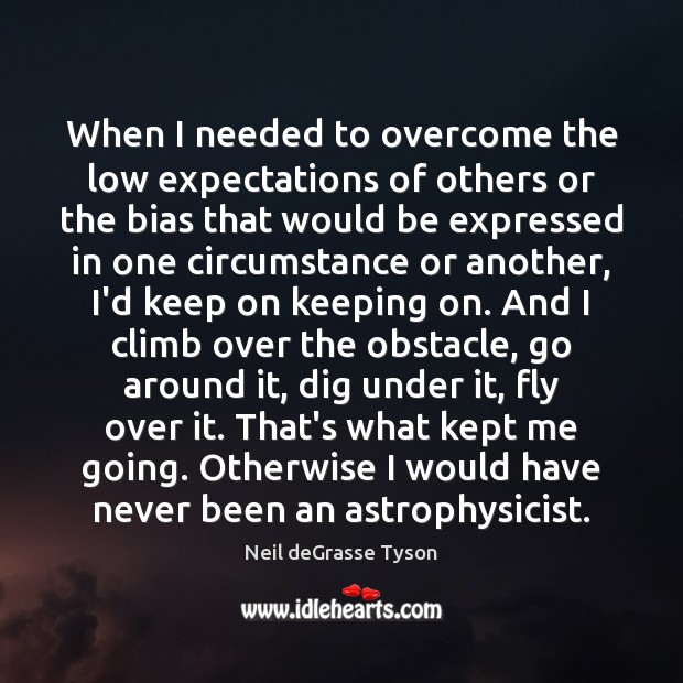When I needed to overcome the low expectations of others or the Neil deGrasse Tyson Picture Quote