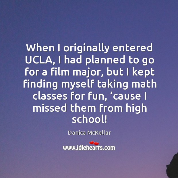 When I originally entered ucla, I had planned to go for a film major Danica McKellar Picture Quote
