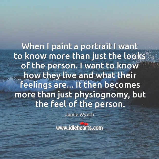 When I paint a portrait I want to know more than just Jamie Wyeth Picture Quote