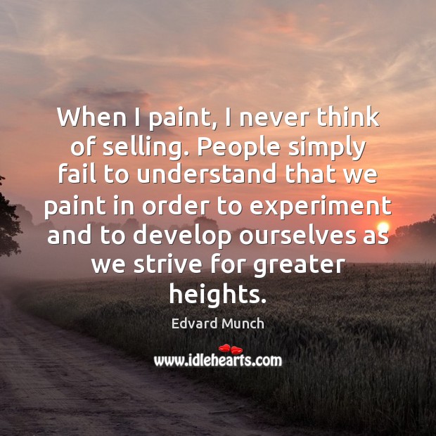When I paint, I never think of selling. People simply fail to Edvard Munch Picture Quote