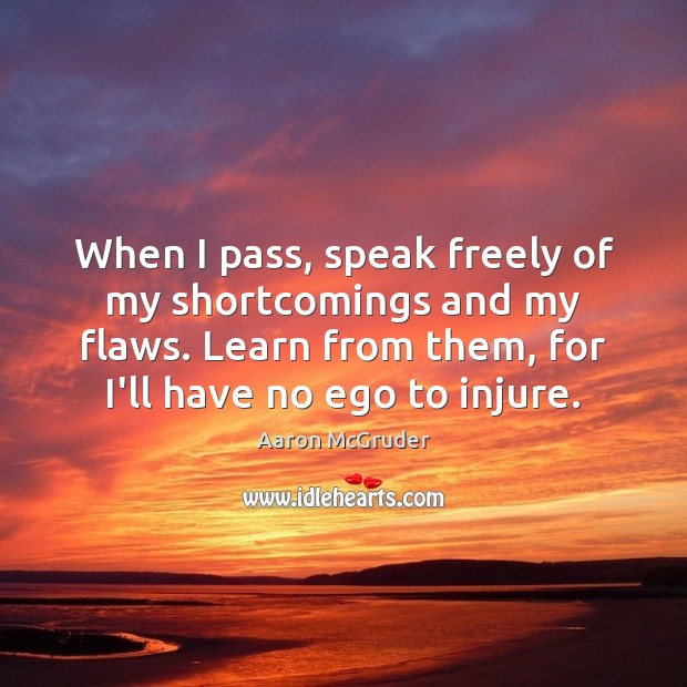 When I pass, speak freely of my shortcomings and my flaws. Learn Aaron McGruder Picture Quote