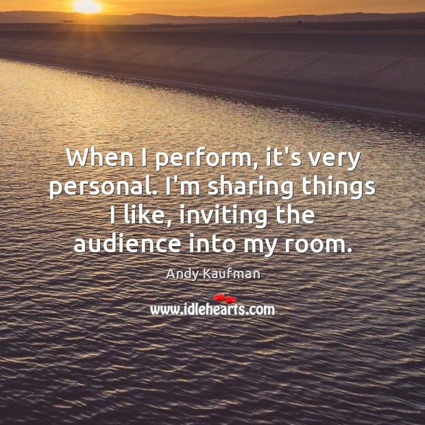 When I perform, it’s very personal. I’m sharing things I like, inviting Andy Kaufman Picture Quote
