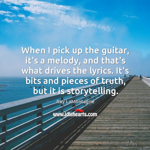 When I pick up the guitar, it’s a melody, and that’s what Ray LaMontagne Picture Quote