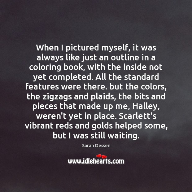 When I pictured myself, it was always like just an outline in Sarah Dessen Picture Quote