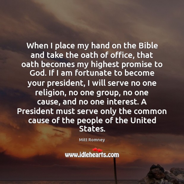 When I place my hand on the Bible and take the oath Mitt Romney Picture Quote