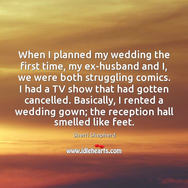 When I planned my wedding the first time, my ex-husband and I, Sherri Shepherd Picture Quote