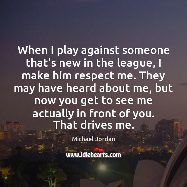 When I play against someone that’s new in the league, I make Michael Jordan Picture Quote