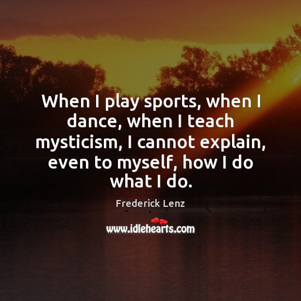 When I play sports, when I dance, when I teach mysticism, I Image