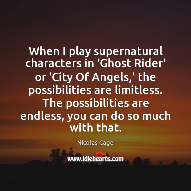 When I play supernatural characters in ‘Ghost Rider’ or ‘City Of Angels, Nicolas Cage Picture Quote