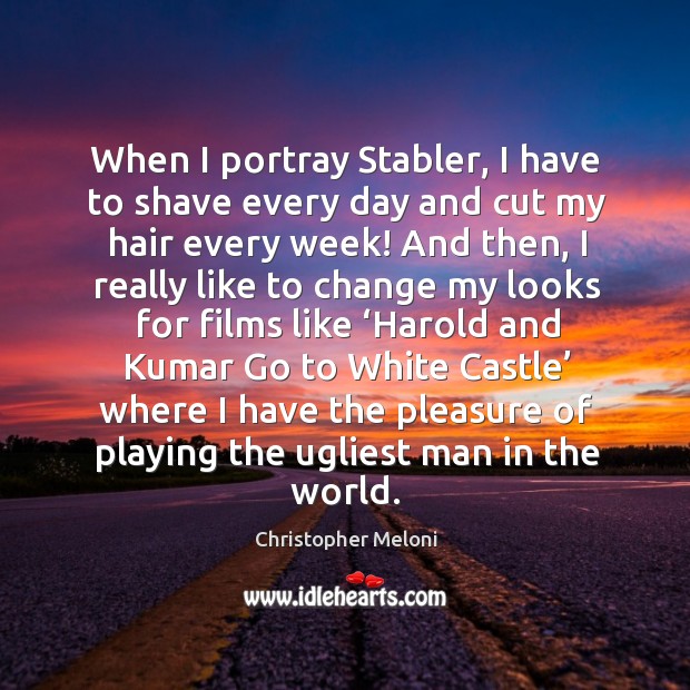 When I portray stabler, I have to shave every day and cut my hair every week! and then Christopher Meloni Picture Quote