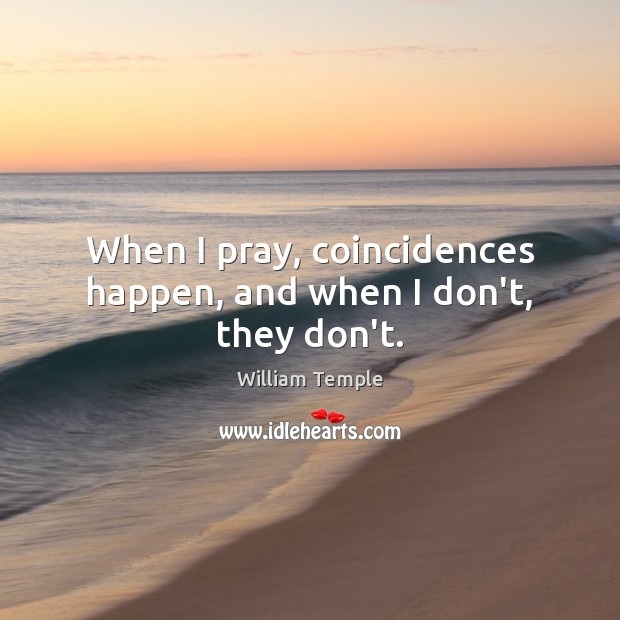 When I pray, coincidences happen, and when I don’t, they don’t. Image
