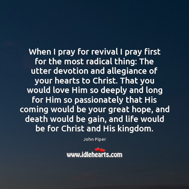 When I pray for revival I pray first for the most radical John Piper Picture Quote