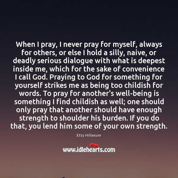 When I pray, I never pray for myself, always for others, or Etty Hillesum Picture Quote