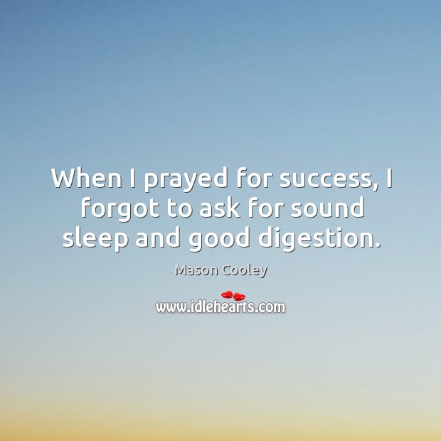 When I prayed for success, I forgot to ask for sound sleep and good digestion. Image