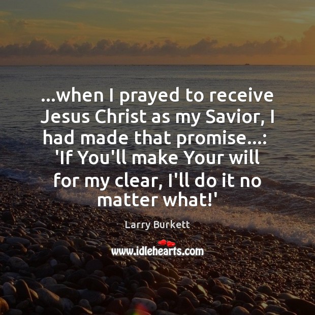 …when I prayed to receive Jesus Christ as my Savior, I had Larry Burkett Picture Quote